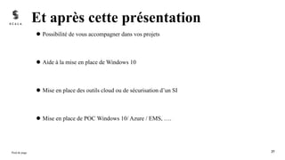 l Possibilité de vous accompagner dans vos projets
l Aide à la mise en place de Windows 10
l Mise en place des outils cloud ou de sécurisation d’un SI
l Mise en place de POC Windows 10/ Azure / EMS, ….
Et après cette présentation
Pied de page 37
 