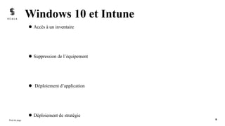 l Accès à un inventaire
l Suppression de l’équipement
l Déploiement d’application
l Déploiement de stratégie
Windows 10 et Intune
Pied de page 8
 