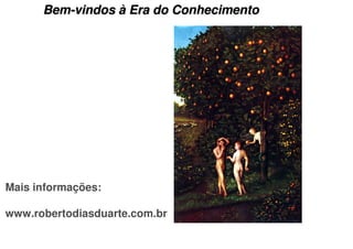 Bem-vindos à Era do Conhecimento




Mais informações:

www.robertodiasduarte.com.br
 