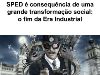 SPED é consequência de uma
grande transformação social:
   o fim da Era Industrial
 