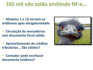 165 mil não estão emitindo NF-e...

 Modelos 1 e 1A tornam-se
inidôneos após obrigatoriedade

 Circulação de mercadorias
sem documento fiscal válido

 Aproveitamento de créditos
tributários... São válidos?

 Contador pode escriturar
documento inidôneo?
 