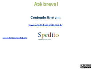 Até breve!

                                 Conteúdo livre em:

                                www.robertodiasduarte.com.br




www.twitter.com/robertoduarte
 