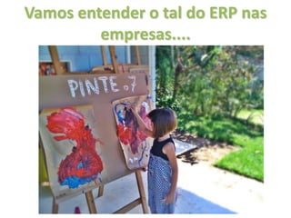 Vamos entender o tal do ERP nas
         empresas....
 