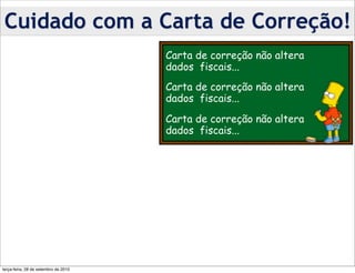 Cuidado com a Carta de Correção!
                                      Carta de correção não altera
                                      dados fiscais...
                                      Carta de correção não altera
                                      dados fiscais...
                                      Carta de correção não altera
                                      dados fiscais...




terça-feira, 28 de setembro de 2010
 