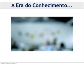 A Era do Conhecimento...




terça-feira, 28 de setembro de 2010
 