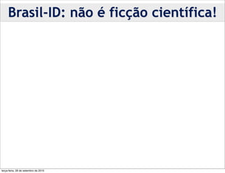 Brasil-ID: não é ficção científica!




terça-feira, 28 de setembro de 2010
 