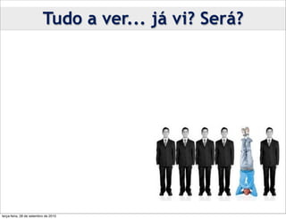 Tudo a ver... já vi? Será?




terça-feira, 28 de setembro de 2010
 