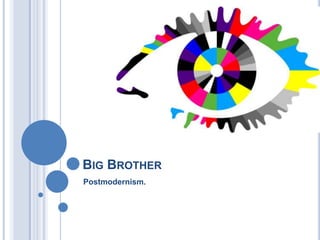 Big Brother Postmodernism. 