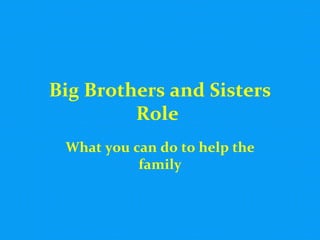 Big Brothers and Sisters Role   What you can do to help the family 