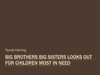 BIG BROTHERS BIG SISTERS LOOKS OUT
FOR CHILDREN MOST IN NEED
Terrell Herring
 