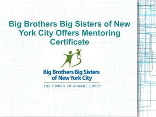 Big Brothers Big Sisters of New
York City Offers Mentoring
Certificate
 