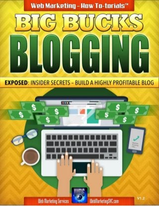 BIG BUCKS BLOGGING
Web Marketing Services [WMS] 1
V1.2
 