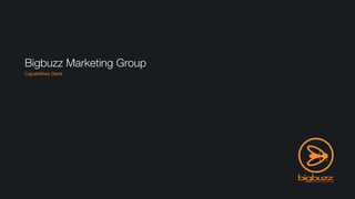 Bigbuzz Marketing Group
Capabilities Deck
 