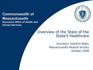 Overview of the State of the State’s Healthcare Secretary JudyAnn Bigby Massachusetts Medical Society October 2008 