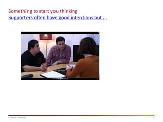 8La Trobe University
Something to start you thinking
Supporters often have good intentions but ...
 