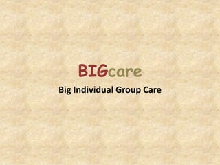 BIGcare
Big Individual Group Care
 