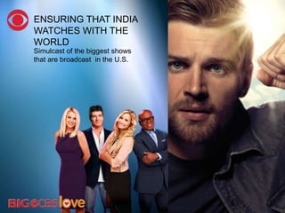 ENSURING THAT INDIA
WATCHES WITH THE
WORLD
Simulcast of the biggest shows
that are broadcast in the U.S.
 
