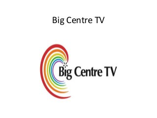 Big Centre TV
 