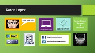 Karen Lopez
InfoAdvisors.com
@datachick
Senior Project Manager & Architect
Love Your Data