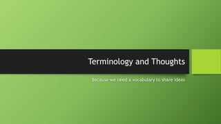 Terminology and Thoughts
Because we need a vocabulary to share ideas