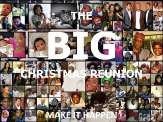 THE
BIG
CHRISTMAS REUNION
MAKE IT HAPPEN