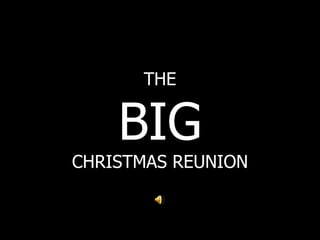 THE
BIG
CHRISTMAS REUNION