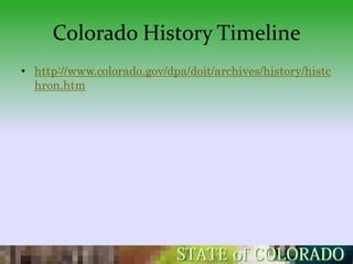 Colorado History Timeline
• http://www.colorado.gov/dpa/doit/archives/history/histc
  hron.htm
 
