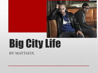 Big City Life
BY MATTAFIX
 