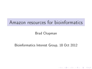 Amazon resources for bioinformatics
               Brad Chapman

  Bioinformatics Interest Group, 18 Oct 2012
 