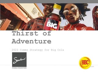 www.surkreo.com
Thirst of
Adventure
2023 Comms Strategy for Big Cola
 