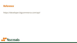 Reference
https://developer.bigcommerce.com/api/
 