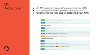 ● An API inventory is crucial to protecting your APIs
● You can’t protect what you don’t know about!
● Inventory is the ﬁrst step in protecting your APIs
API
Protection
 