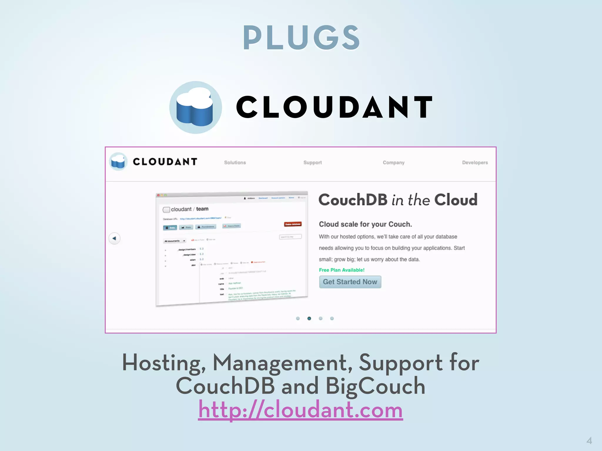 4
PLUGS
Hosting, Management, Support for
CouchDB and BigCouch
http://cloudant.com
 