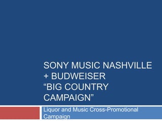SONY MUSIC NASHVILLE + BUDWEISER“BIG COUNTRY CAMPAIGN” Liquor and Music Cross-Promotional Campaign 