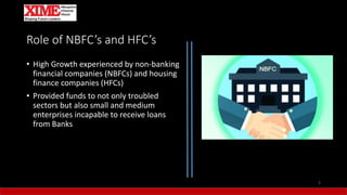 Role of NBFC’s and HFC’s
• High Growth experienced by non-banking
financial companies (NBFCs) and housing
finance companies (HFCs)
• Provided funds to not only troubled
sectors but also small and medium
enterprises incapable to receive loans
from Banks
5
 