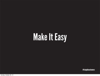 Make It Easy

#stupidcustomers
Sunday, October 20, 13

 