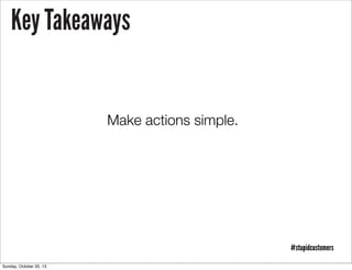 Key Takeaways

Make actions simple.

#stupidcustomers
Sunday, October 20, 13

 