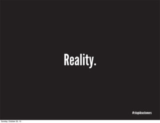 Reality.

#stupidcustomers
Sunday, October 20, 13

 