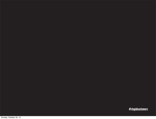 #stupidcustomers
Sunday, October 20, 13

 