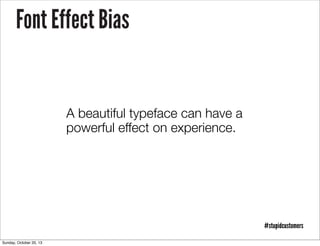 Font Effect Bias

A beautiful typeface can have a
powerful effect on experience.

#stupidcustomers
Sunday, October 20, 13

 