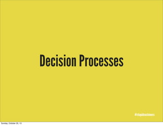 Decision Processes

#stupidcustomers
Sunday, October 20, 13

 