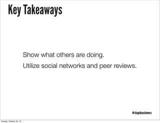 Key Takeaways

Show what others are doing.
Utilize social networks and peer reviews.

#stupidcustomers
Sunday, October 20, 13

 