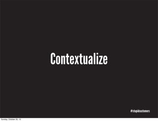 Contextualize

#stupidcustomers
Sunday, October 20, 13

 