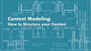 Content Modeling:
How to Structure your Content
 