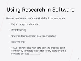 Using Research in Software
User-focused research of some kind should be used when:
• Major changes and updates
• Replatfor...