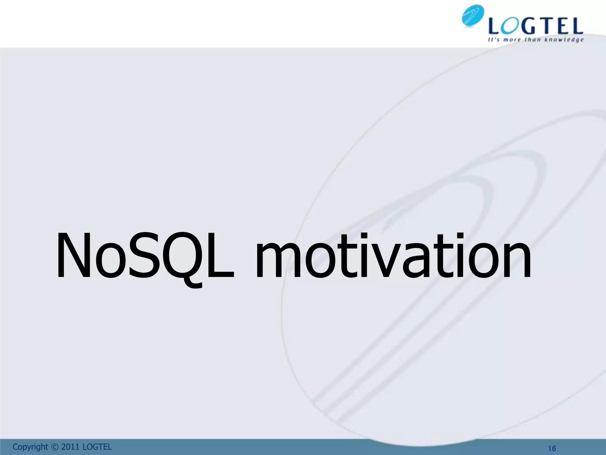 Copyright © 2011 LOGTEL
NoSQL motivation
16
 