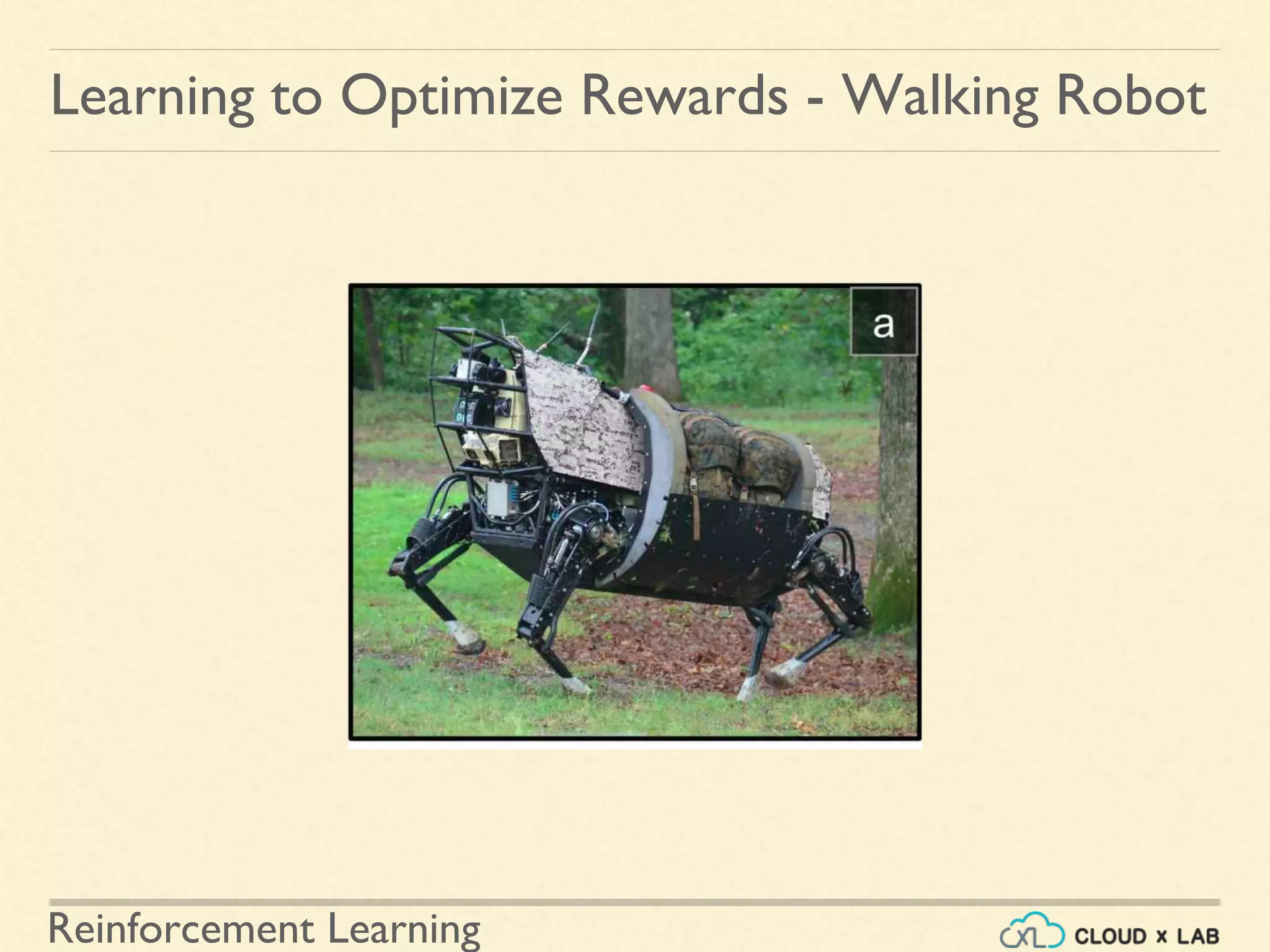 Reinforcement Learning
Learning to Optimize Rewards - Walking Robot
 