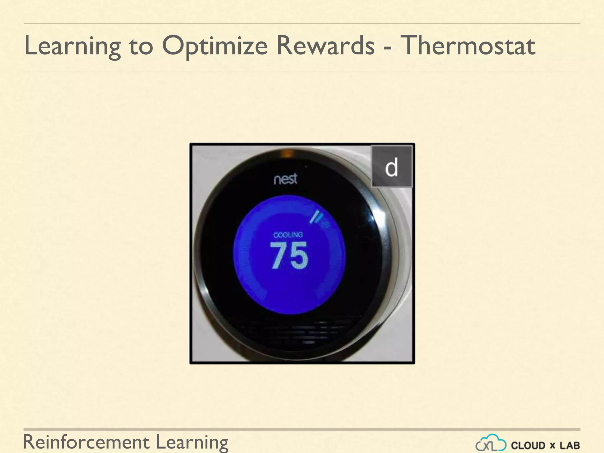 Reinforcement Learning
Learning to Optimize Rewards - Thermostat
 