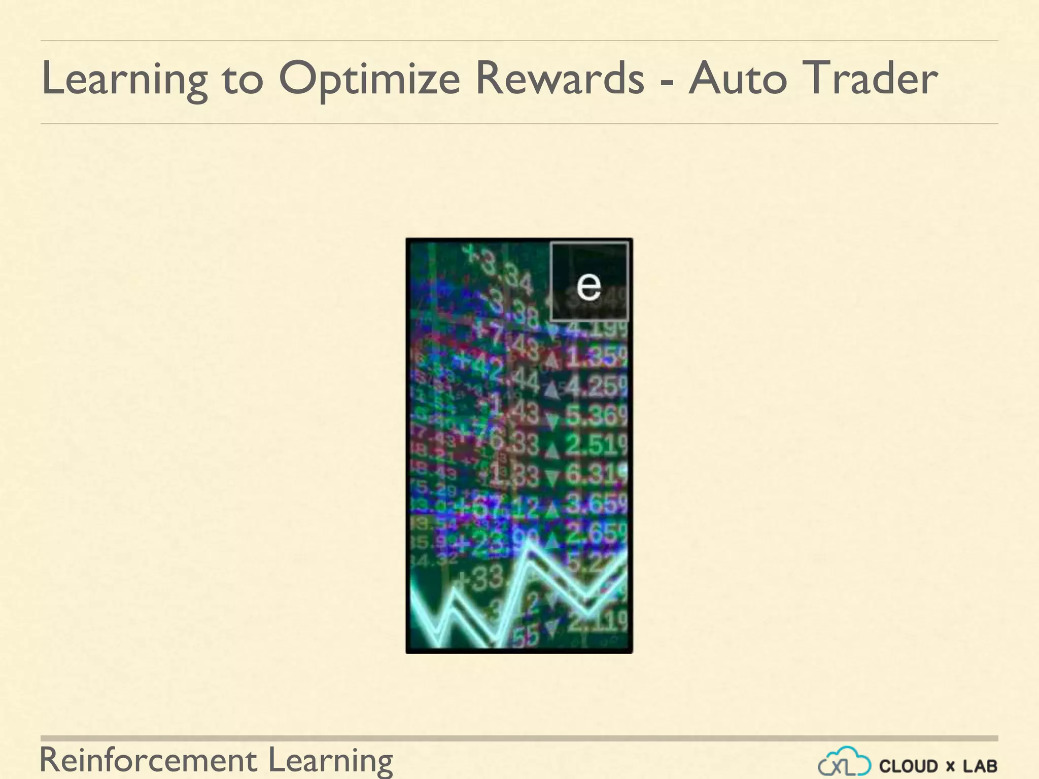 Reinforcement Learning
Learning to Optimize Rewards - Auto Trader
 