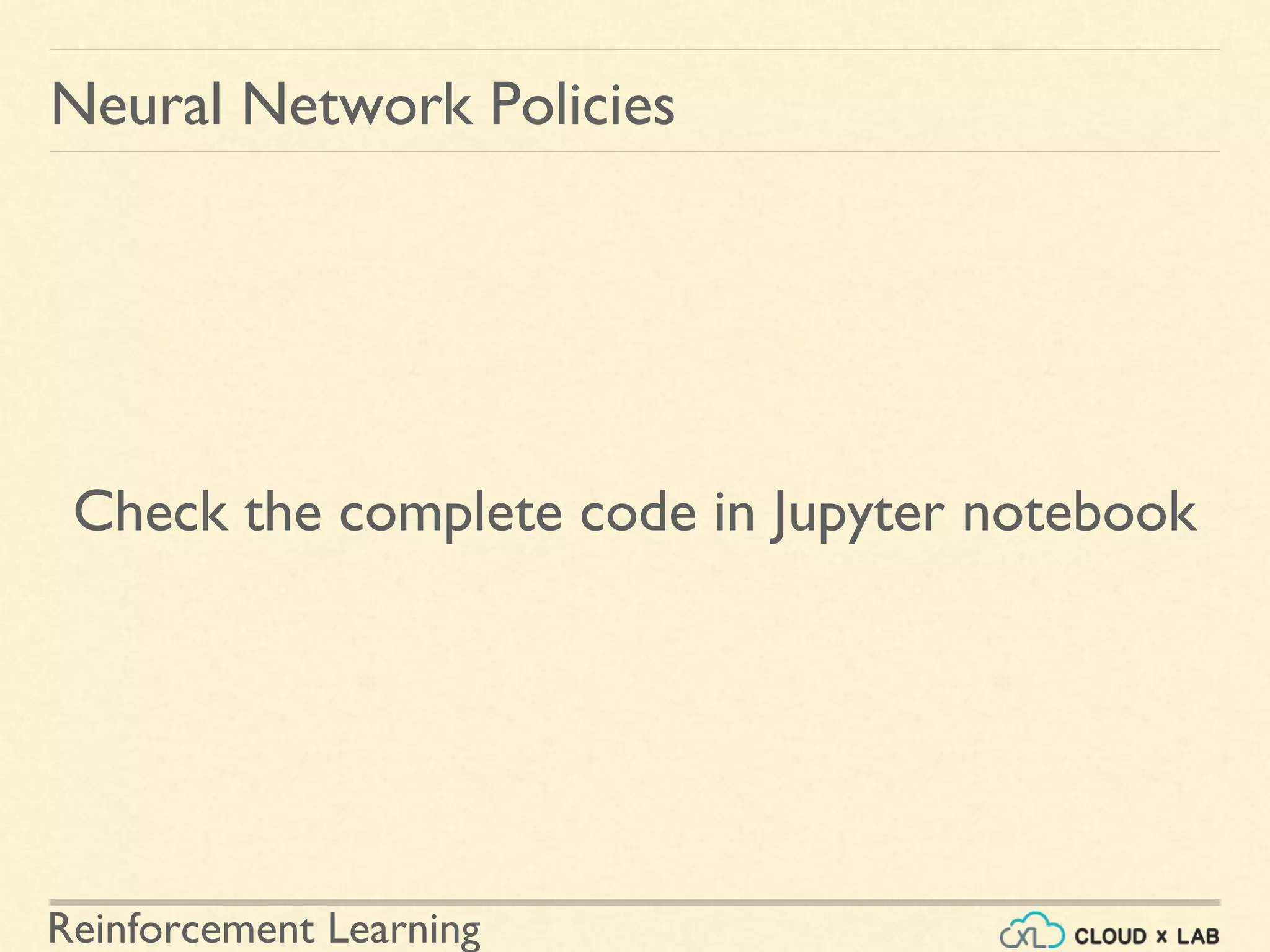 Reinforcement Learning
Check the complete code in Jupyter notebook
Neural Network Policies
 